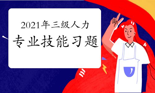 【2021年三級人力資源師專業技能考前習題三(6)】- 環球網校